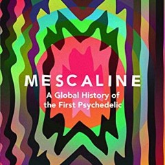 [Get] EPUB KINDLE PDF EBOOK Mescaline: A Global History of the First Psychedelic by  Mike Jay 💝