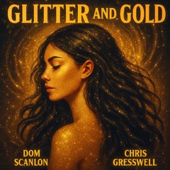 Dom Scanlon x Chris Gresswell - Glitter & Gold (Radio Edit)