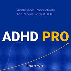 Read [EBOOK EPUB KINDLE PDF] ADHD Pro: Sustainable Productivity for People with ADHD