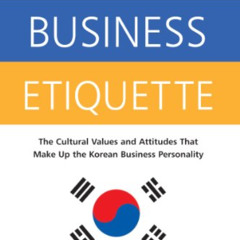 free PDF 💖 Korean Business Etiquette: The Cultural Values and Attitudes that Make Up
