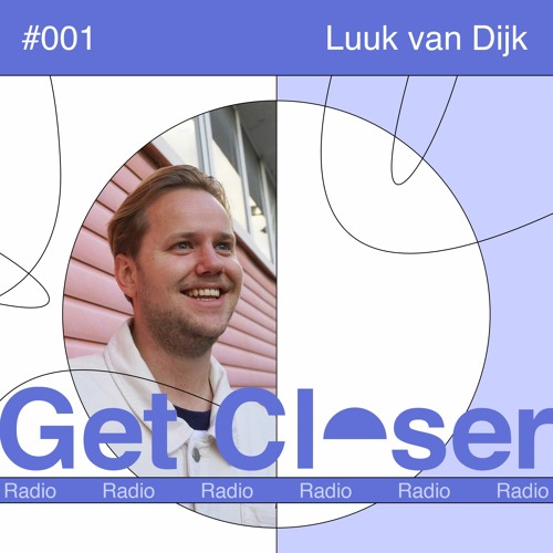 Luuk van Dijk presents Get Closer Radio - 001 (August 2023)