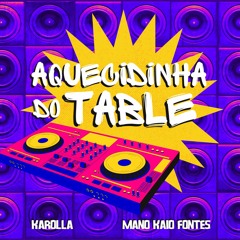 DJ Karolla X ManoKaioFontes - Aquecidinha Do Table