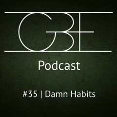 GBE Podcast #35: Damn Habits