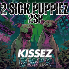 2 Sick Puppiez - Kissez Remix