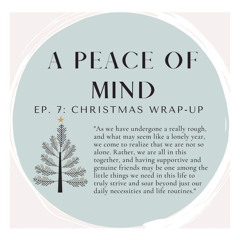 A Peace of Mind Ep. 7: Christmas Wrap-Up
