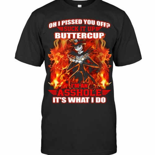 Jack skelington fire Oh I pissed you off suck it up buttercup I'm an asshole shirt