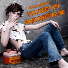 You Keep On  Gaslighting Me
