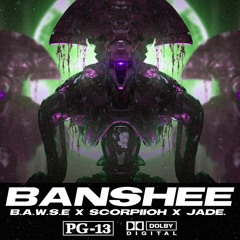 B.A.W.S.E. X Scorpiioh X JADE. - Banshee