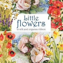 ✔️ Read Little Flowers in Silk and Organza ribbon by  Di Van Niekerk &  Marina Zherdeva