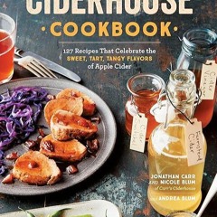 ✔read❤ Ciderhouse Cookbook: 127 Recipes That Celebrate the Sweet, Tart, Tangy Flavors of Apple C