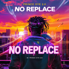 No Replace – Prince Oye 2.0 | Afrobeat Music 2025