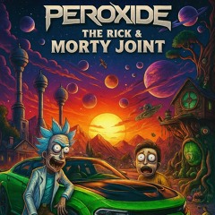 Peroxide-THE RICK AND MORTY JOINT