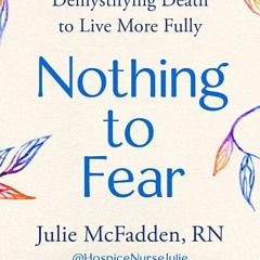 (PDF) Nothing to Fear: Demystifying Death to Live More Fully - Julie McFadden RN