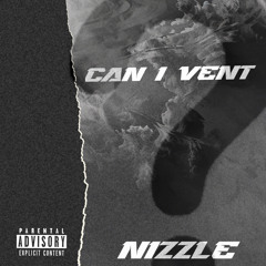 Can I Vent- Nizzle