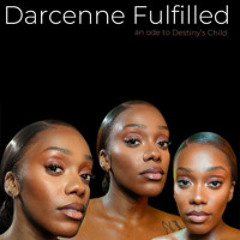 Darcenne Fulfilled (an ode to Destiny’s Child by Justine Darcenne)