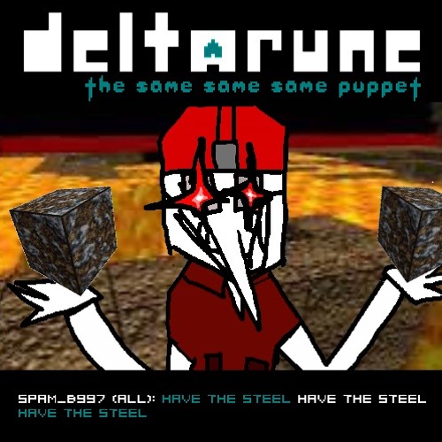 : HAVE THE STEEL HAVE THE STEEL HAVE THE STEEL - [Deltarune: The Same Same Same Puppet]