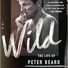[Access] KINDLE 💌 Wild: The Life of Peter Beard: Photographer, Adventurer, Lover by
