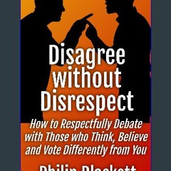 [READ] 📚 Disagree without Disrespect: How to Respectfully Debate with Those who Think, Believe and