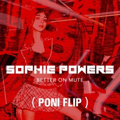 Sophie Powers - Better On Mute (Poni Flip)