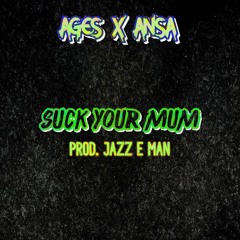 AGES X ANSA. - SUCK YOUR MUM (Prod JAZZ E MAN)