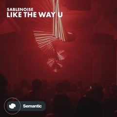 Sablenoise - Like The Way U (Original Mix)