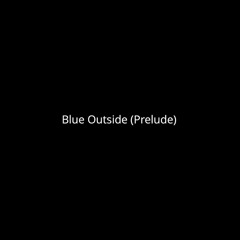 Blue Outside (Prelude)