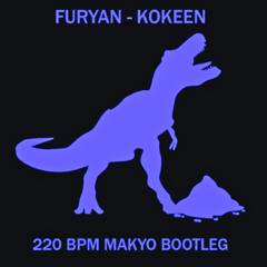 FURYAN - KOKEEN (220 BPM MAKYO BOOTLEG)