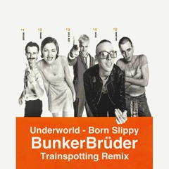 Underworld - Born Slippy (BunkerBrüder Trainspotting Remix)[FREE DOWNLOAD]