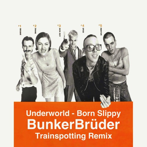 Stream Underworld - Born Slippy (BunkerBrüder Trainspotting Remix