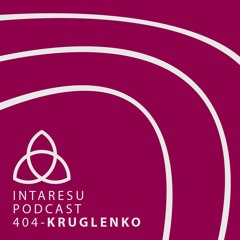 Intaresu Podcast 404 - Kruglenko