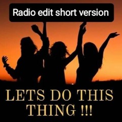 LETS DO THIS THING ( Radio Edit Short Version)