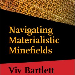 Navigating Materialistic Minefields Part 1.1 Conversations with Viv Bartlett