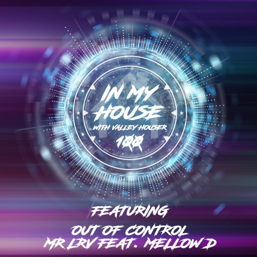In My House 100 With Valley Houser Feat. Out Of Control & Mr LRV Feat. Mellow D