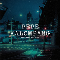 PEPE KALOMPANG [ ARIEF RASIT X DJ SENO ]