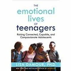 [PDF][Download] The Emotional Lives of Teenagers: Raising Connected, Capable, and Compassionate Adol