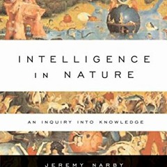 [VIEW] EPUB KINDLE PDF EBOOK Intelligence in Nature: An Inquiry into Knowledge by  Jeremy Narby 📤