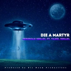 Die A Martyr Ft. Yakel Israel