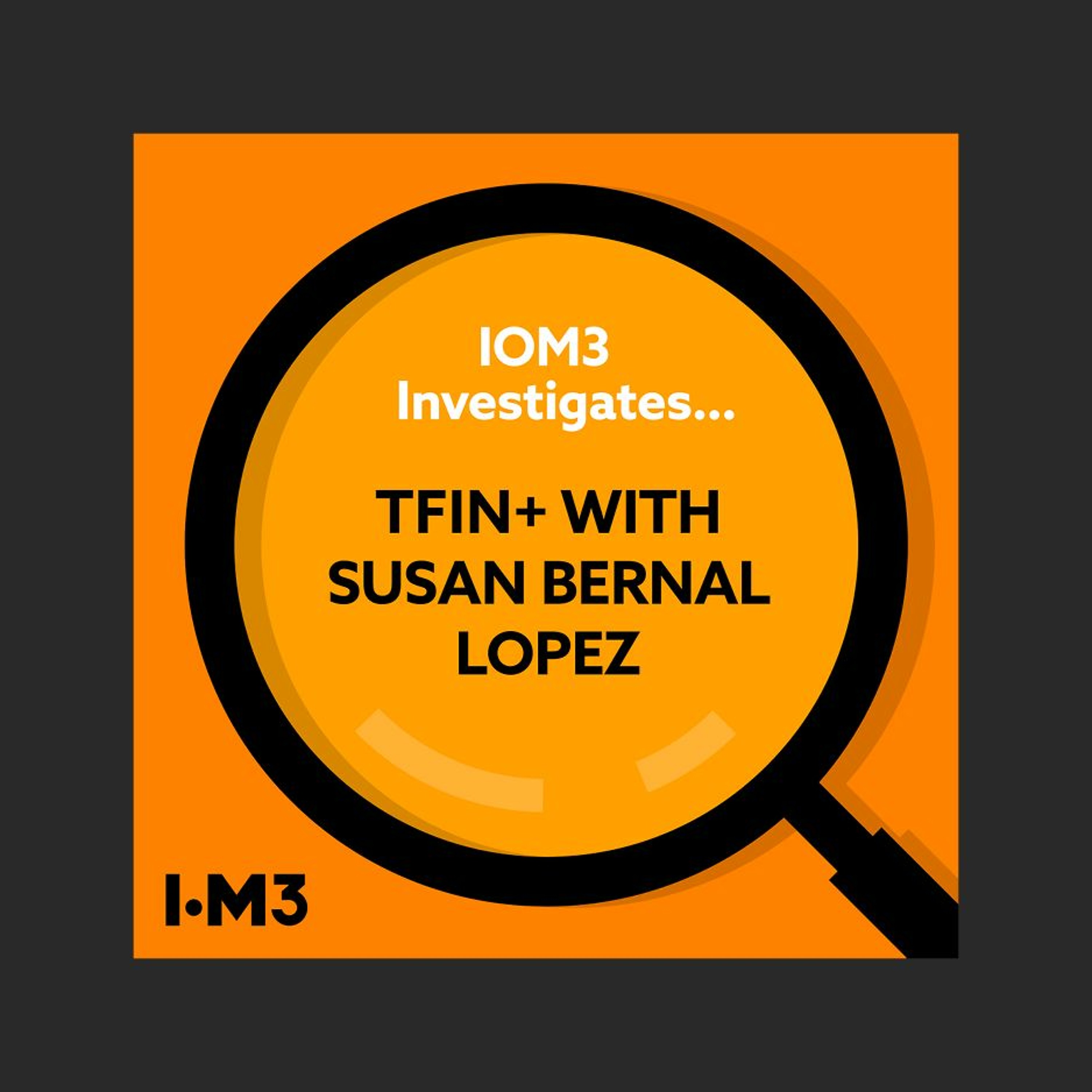 IOM3 Investigates... TFINetwork+ with Susan Bernal Lopez