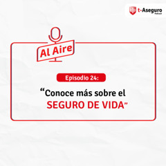 Episodio 24: Conoce más sobre el Seguro de Vida