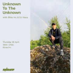 Unknown To The Unknown with Bliss Inc & DJ Haus  - 29 April 2021