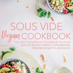 (⚡READ⚡) PDF❤ Sous Vide Vegan Cookbook: The Easy Foolproof Technique to Cook Hea