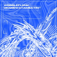 Wobbleflonk - uknoewatamsayin?