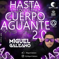 HASTA QUE EL CUERPO AGUANTE 2.0 - MIXED BY - MIGUEL GALEANO 2020
