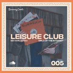 Leisure Club Mixtape 005 • Girls Of The Internet