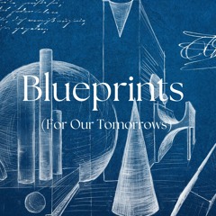 Blueprints (For Our Tomorrows)