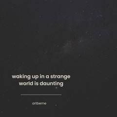 Waking Up In A Strange World Is Daunting
