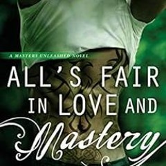 GET [KINDLE PDF EBOOK EPUB] All's Fair in Love and Mastery (Masters Unleashed Book 5)