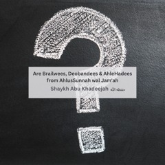 Are Brailwees, Deobandees & AhleHadees From AhlusSunnah Wal Jam'ah