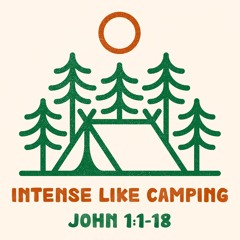 409 Intense Like Camping (John 1:1-18)