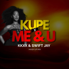 Kupe x Me & U (Tems X A Star) KKXX & Swift Jay Mash up MIx 2025